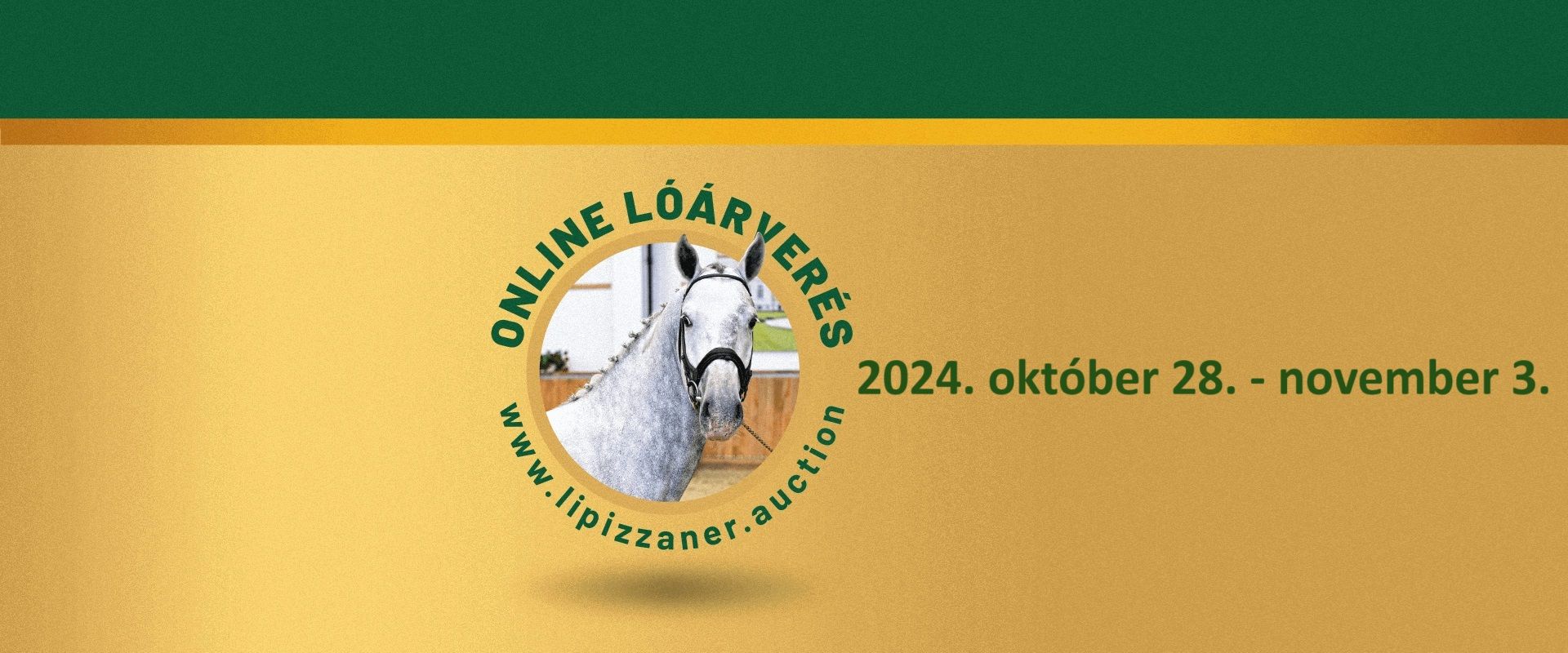 V. Online Lóárverés
2024. október 28. - november 3.
www.lipizzaner.auction
 